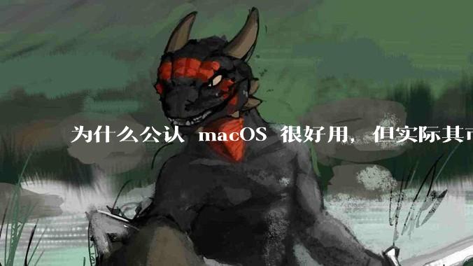 为什么公认 macOS 很好用，但实际其市场占有率只有大约17.7%？