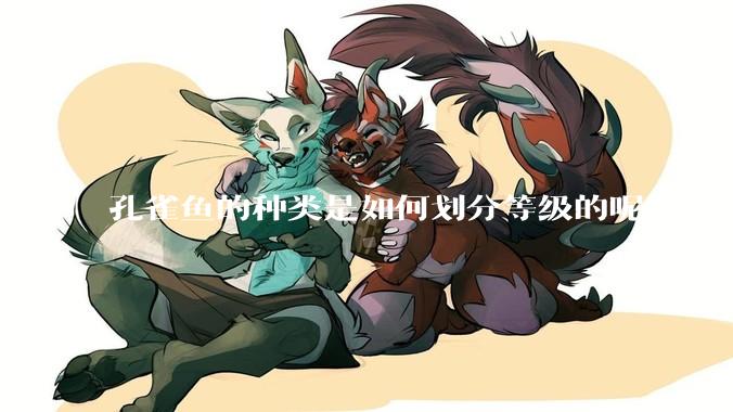 孔雀鱼的种类是如何划分等级的呢？