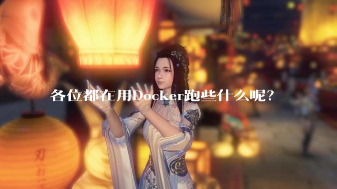 各位都在用Docker跑些什么呢？