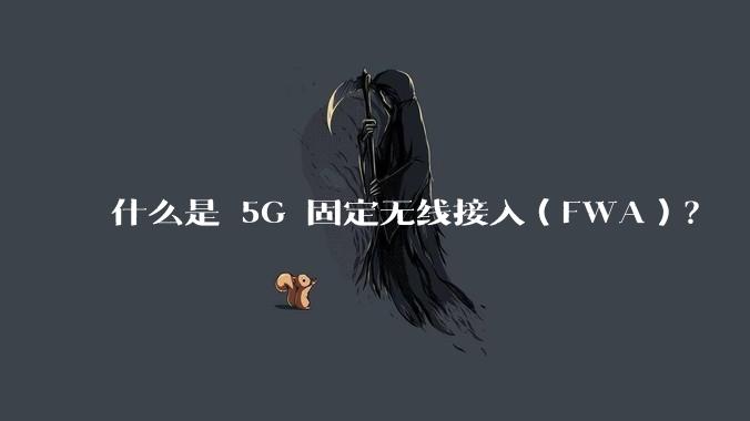 什么是 5G 固定无线接入（FWA）？