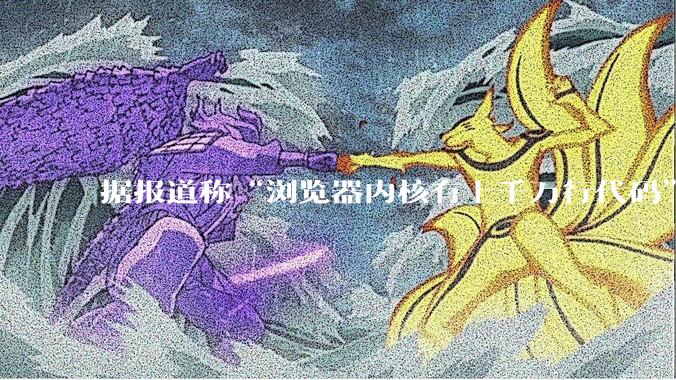 据报道称“浏览器内核有上千万行代码”，浏览器内核真的很复杂吗？