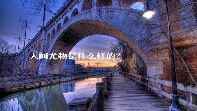 人间尤物是什么样的？