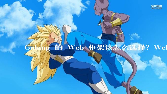 Golang 的 Web 框架该怎么选择？Web 开发又该怎样学？