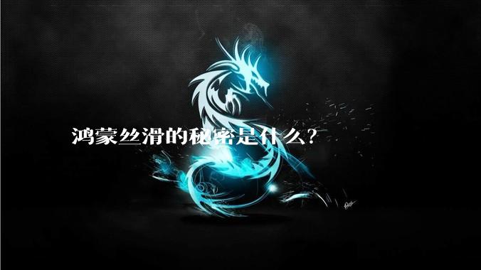 鸿蒙丝滑的秘密是什么？