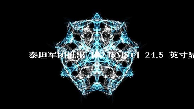 泰坦军团推出「P245MS+」24.5 英寸显示器，这款显示器是否值得购买？