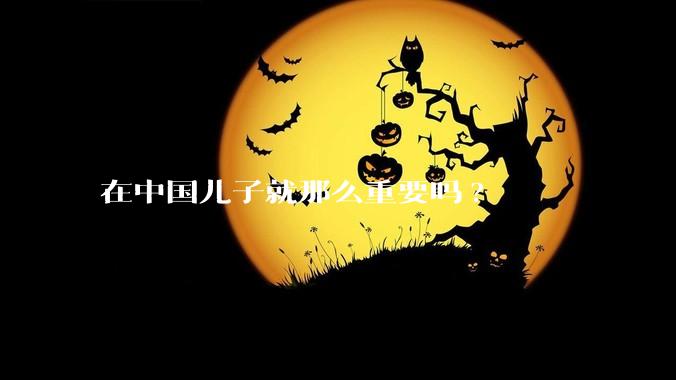 在中国儿子就那么重要吗?