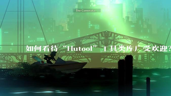 如何看待“Hutool”工具类库广受欢迎？