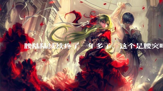 腰陆陆续续疼了一年多了，这个是腰突吗?