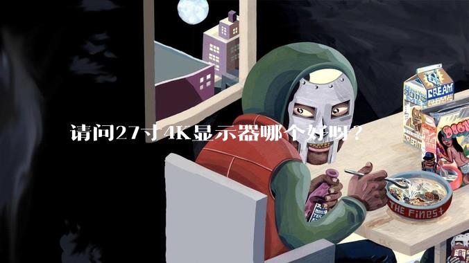 请问27寸4K显示器哪个好呀？