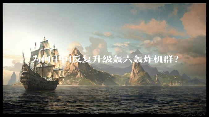 为何中国反复升级轰六轰炸机群？