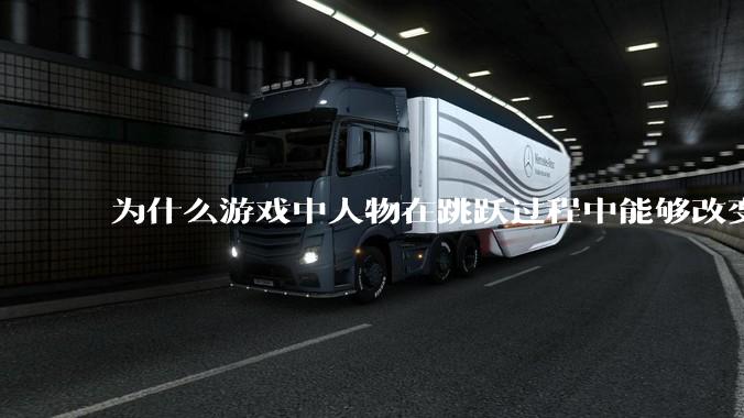 为什么游戏中人物在跳跃过程中能够改变方向的设计能够被接受?