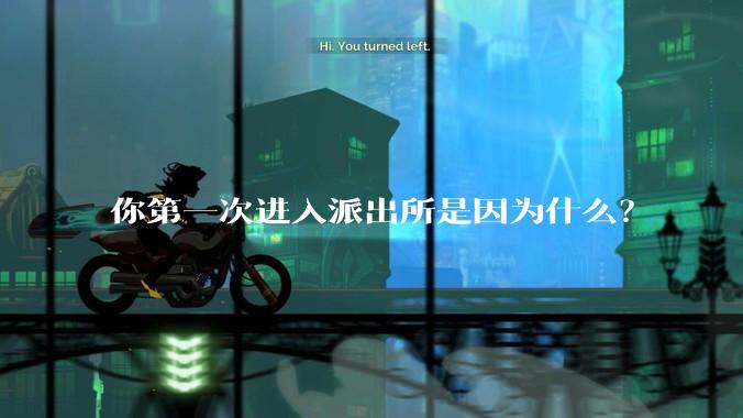 你第一次进入派出所是因为什么？