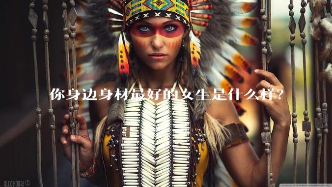 你身边身材最好的女生是什么样？