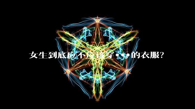 女生到底应不应该穿***的衣服？